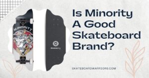 Is Minority A Good Skateboard Brand