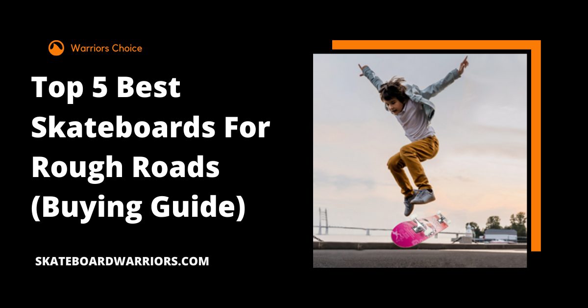 Best Skateboards For Rough Roads