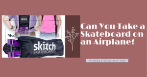 Can You Take a Skateboard on an Airplane